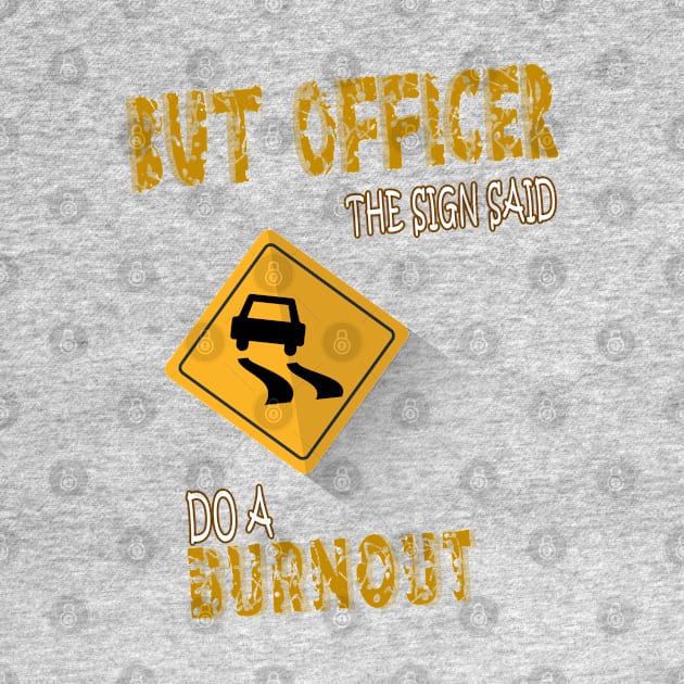 But Officer the Sign Said Do A Burnout by BouchFashion